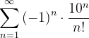 \dpi{120} \sum_{n=1}^{\infty }\left ( -1 \right )^{n}\cdot \frac{10^{n}}{n!}